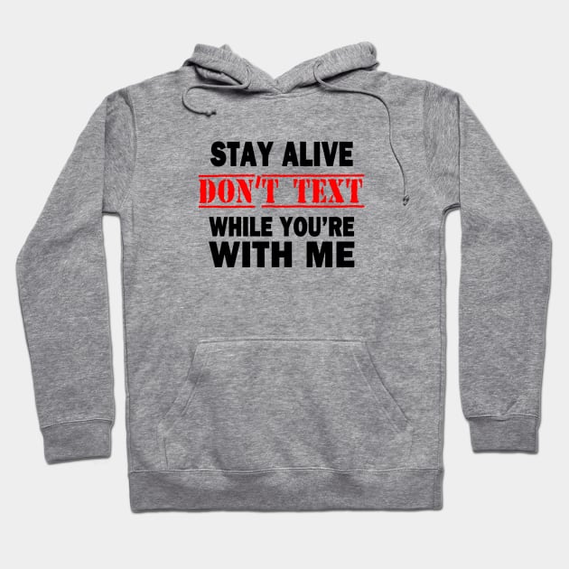 Stay Alive.  Don't Text While You're With Me Hoodie by topher